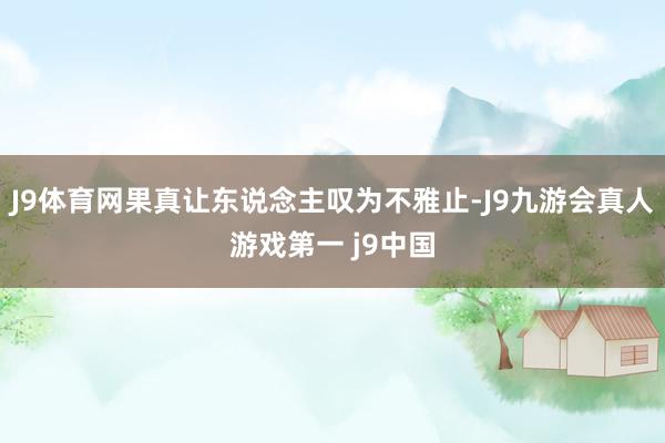 J9体育网果真让东说念主叹为不雅止-J9九游会真人游戏第一 j9中国